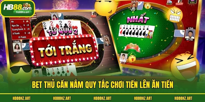 Bet thủ cần nắm quy tắc chơi tiến lên ăn tiền
