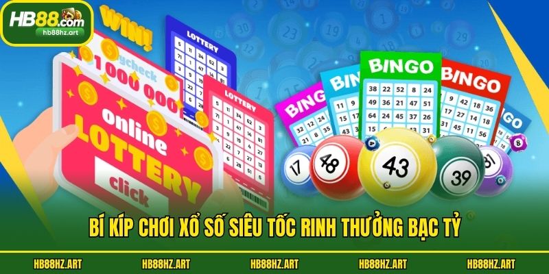 Bí kíp chơi xổ số siêu tốc rinh thưởng bạc tỷ