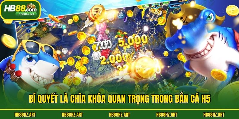 Bí quyết là chìa khóa quan trọng trong bắn cá H5