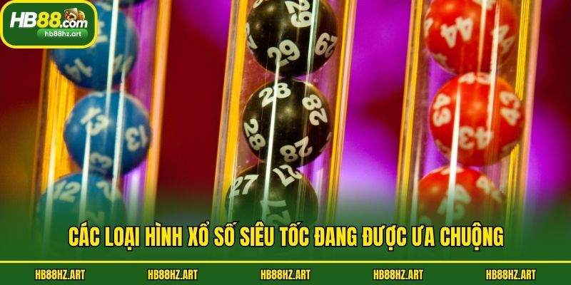 Các loại hình xổ số siêu tốc đang được ưa chuộng