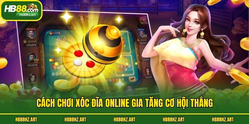 Cách chơi xóc đĩa online gia tăng cơ hội thắng