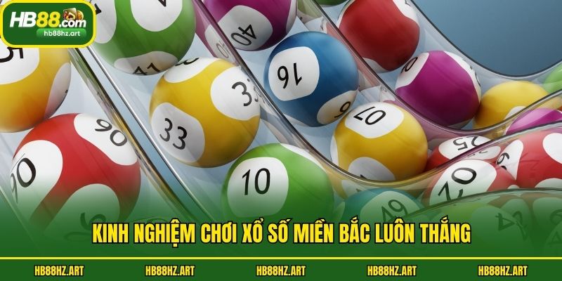 Kinh nghiệm chơi xổ số miền Bắc luôn thắng