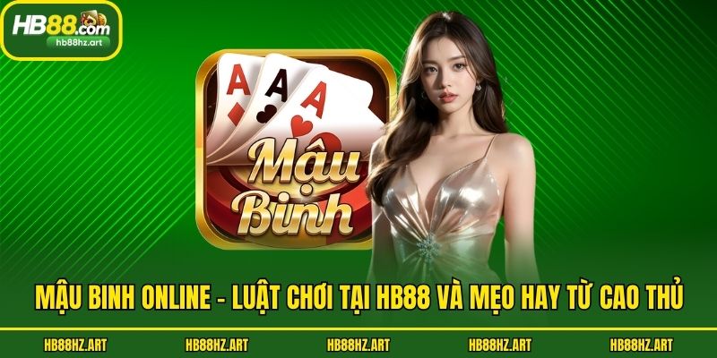 Mậu Binh Online - Luật Chơi Tại Hb88 Và Mẹo Hay Từ Cao Thủ