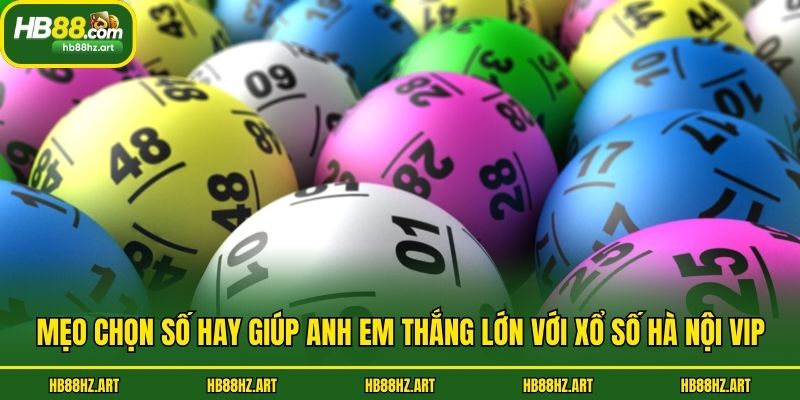 Mẹo chọn số hay giúp anh em thắng lớn với xổ số Hà Nội Vip