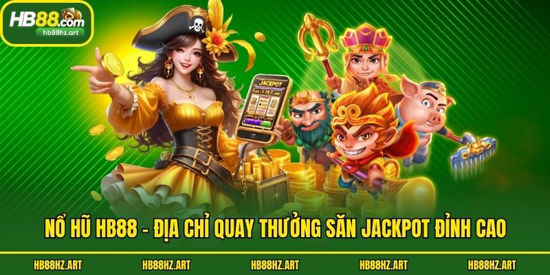 Nổ hũ Hb88 - Địa chỉ quay thưởng săn Jackpot đỉnh cao