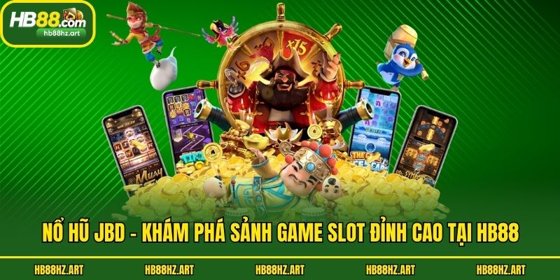 Nổ Hũ JBD - Khám Phá Sảnh Game Slot Đỉnh Cao Tại Hb88