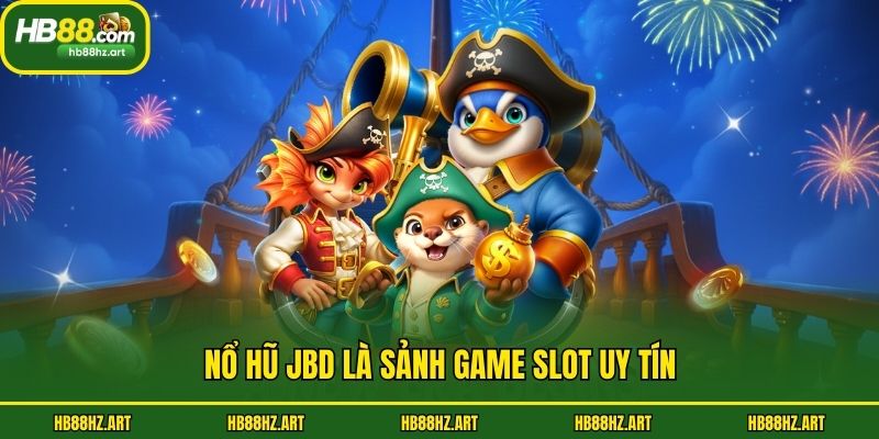 Nổ hũ JBD là sảnh game slot uy tín