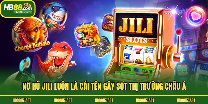 Nổ hũ Jili luôn là cái tên gây sốt thị trường châu Á