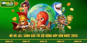 Nổ Hũ Jili: Sảnh Giải Trí Sôi Động Hấp Dẫn Nhất 2025
