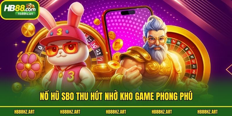 Nổ hũ SBO thu hút nhờ kho game phong phú