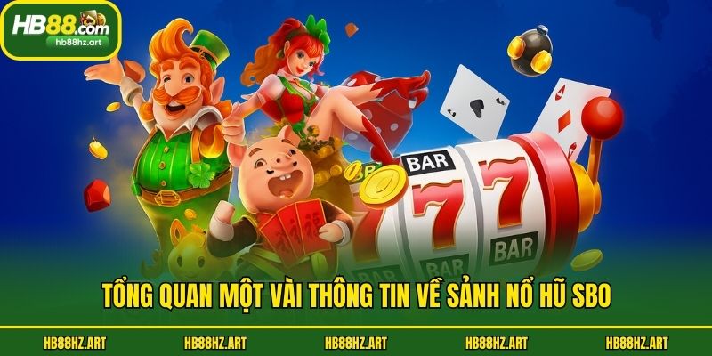 Tổng quan một vài thông tin về sảnh nổ hũ SBO