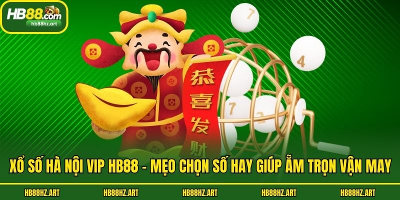 Xổ Số Hà Nội Vip Hb88 - Mẹo Chọn Số Hay Giúp Ẵm Trọn Vận May